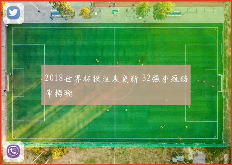 2018世界杯投注表更新 32强夺冠赔率揭晓