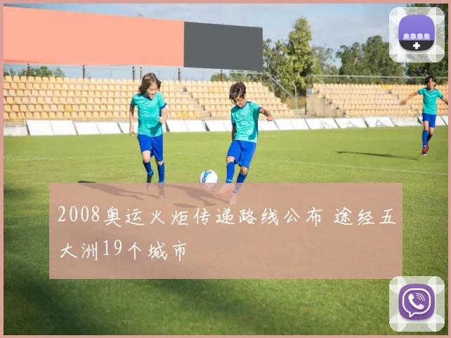 2008奥运火炬传递路线公布 途经五大洲19个城市